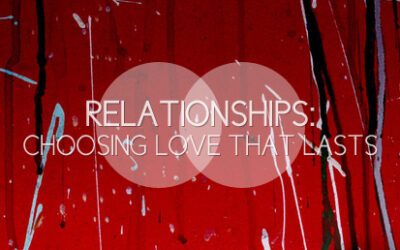 Relationships: Choosing Love that Lasts