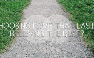 Choosing Love that Lasts: Believing the Best?